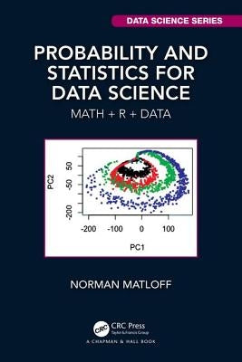 Probability and Statistics for Data Science: Math + R + Data by Matloff, Norman
