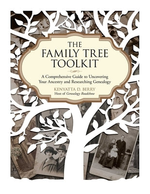 The Family Tree Toolkit: A Comprehensive Guide to Uncovering Your Ancestry and Researching Genealogy by Berry, Kenyatta D.