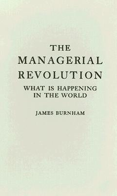 The Managerial Revolution: What Is Happening in the World by Burnham, James