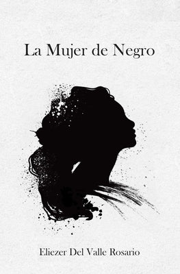 La Mujer de Negro by del Valle Rosario, Eliezer