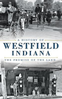 A History of Westfield, Indiana: The Promise of the Land by Rumer, Tom