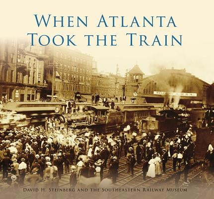 When Atlanta Took the Train by Steinberg, David H.