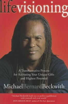 Life Visioning: A Transformative Process for Activating Your Unique Gifts and Highest Potential by Beckwith, Michael