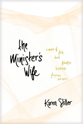 The Minister's Wife: A Memoir of Faith, Doubt, Friendship, Loneliness, Forgiveness, and More by Stiller, Karen