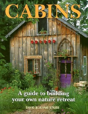 Cabins: A Guide to Building Your Own Nature Retreat by Stiles, David