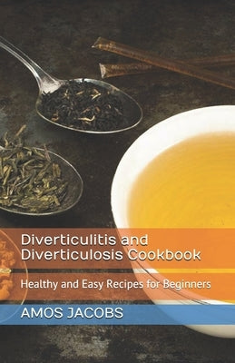 Diverticulitis and Diverticulosis Cookbook: Healthy and Easy Recipes for Beginners by Jacobs, Amos