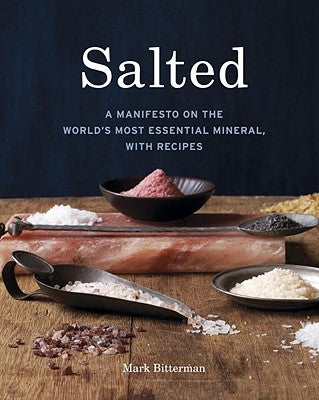 Salted: A Manifesto on the World's Most Essential Mineral, with Recipes [A Cookbook] by Bitterman, Mark