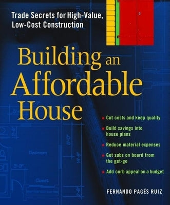 Building an Affordable House: Trade Secrets to High-Value, Low-Cost Construction by Pages-Ruiz, Fernando