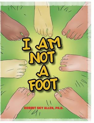 I Am Not A Foot by Allen, Robert Sky