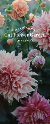 Floret Farm's Cut Flower Garden List Ledger: (Mother's Day Gift, Gardener's Gift, Dahlia Notebook) by Benzakein, Chris