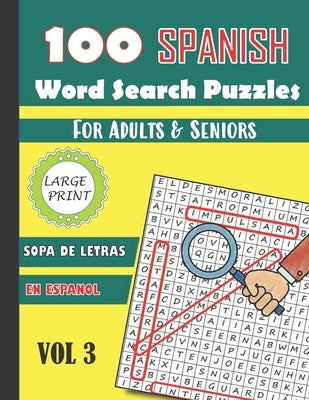 100 Spanish Word Search Puzzles For Adults & Seniors Large Print Vol 3: Sopa De Letras En Espanol Letra Grande Para Adultos y Mayores by Ingles, Sara