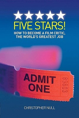 Five Stars! How to Become a Film Critic, the World's Greatest Job by Null, Christopher