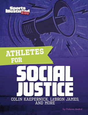 Athletes for Social Justice: Colin Kaepernick, Lebron James, and More by Andral, Dolores