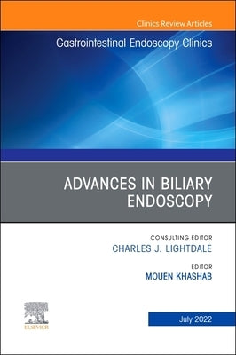Advances in Biliary Endoscopy, an Issue of Gastrointestinal Endoscopy Clinics: Volume 32-3 by Khashab, Mouen