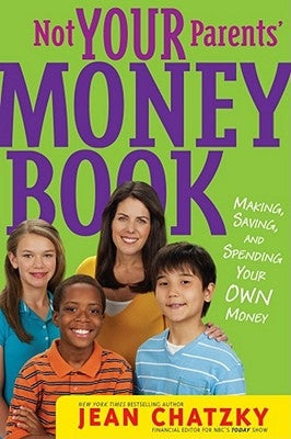 Not Your Parents' Money Book: Making, Saving, and Spending Your Own Money by Chatzky, Jean