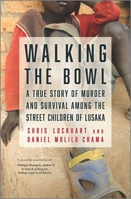 Walking the Bowl: A True Story of Murder and Survival Among the Street Children of Lusaka by Lockhart, Chris