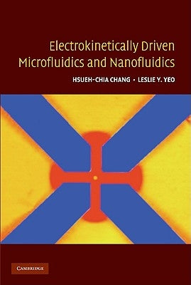 Electrokinetically Driven Microfluidics and Nanofluidics by Chang, Hsueh-Chia