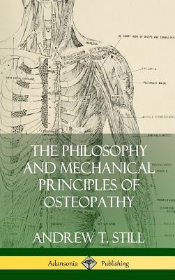 The Philosophy and Mechanical Principles of Osteopathy (Hardcover) by Still, Andrew T.