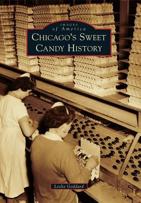 Chicago's Sweet Candy History by Goddard, Leslie