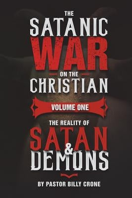 The Satanic War on the Christian Vol.1 The Reality of Satan & Demons by Crone, Billy
