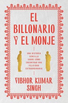 Billionaire and the Monk, the \ El Billonario Y El Monje (Spanish Edition): Una Historia Sencilla Sobre Cómo Encontrar Una Felicidad Extraordiaria by Singh, Vibhor Kumar