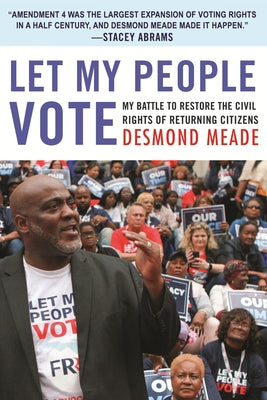 Let My People Vote: My Battle to Restore the Civil Rights of Returning Citizens by Meade, Desmond