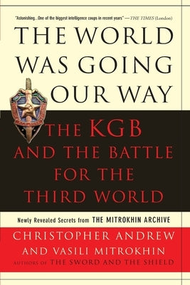 The World Was Going Our Way: The KGB and the Battle for the the Third World: Newly Revealed Secrets from the Mitrokhin Archive by Andrew, Christopher