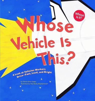 Whose Vehicle Is This?: A Look at Vehicles Workers Drive - Fast, Loud, and Bright by Katz Cooper, Sharon