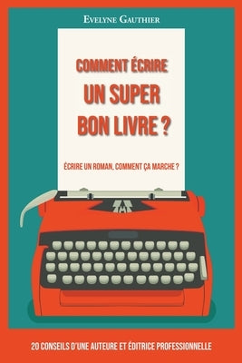 Comment écrire un super bon livre ? by Gauthier, Evelyne