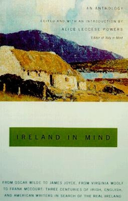 Ireland in Mind: An Anthology: Three Centuries of Irish, English, and American Writers in Search of the Real Ireland by Powers, Alice Leccese