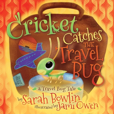 Cricket Catches the Travel Bug: A Travel Bug Tale by Bowlin, Sarah