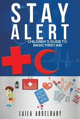 Stay Alert: Children's Guide to Basic First Aid by Abdelbary, Laila