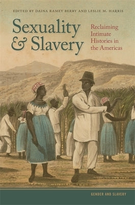 Sexuality and Slavery: Reclaiming Intimate Histories in the Americas by Berry, Daina Ramey