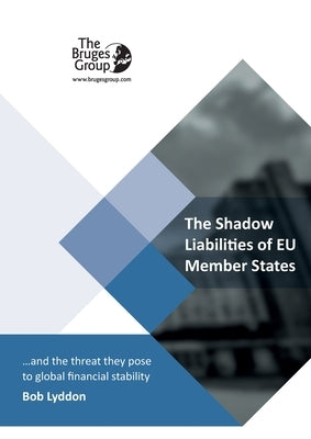 The Shadow Liabilities Of EU Member States And The Threat They Pose To Global Financial Stability by Lyddon, Bob