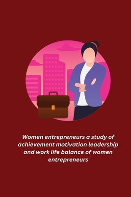 Women entrepreneurs a study of achievement motivation leadership and work life balance of women entrepreneurs by Maria, Sharma Jessica