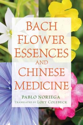 Bach Flower Essences and Chinese Medicine by Noriega, Pablo