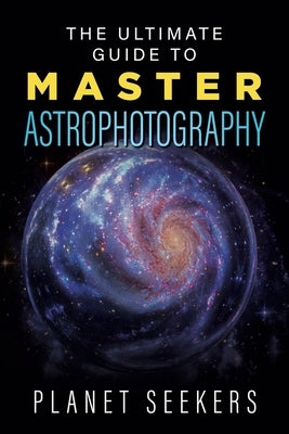 The Ultimate Guide To Master Astrophotography by Seekers, Planet