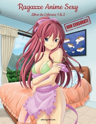 Ragazze Anime Sexy Non Censurate Libro da Colorare 1 & 2 by Snels, Nick