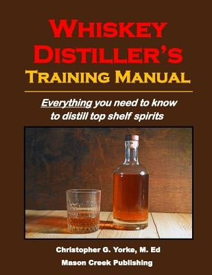 Whiskey Distiller's Training Manual by Yorke M. Ed, Christopher G.