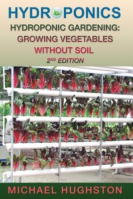 Hydroponics: Hydroponic Gardening: Growing Vegetables Without Soil by Hughston, Michael