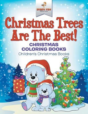 Christmas Trees Are The Best! Christmas Coloring Books Children's Christmas Books by Speedy Kids