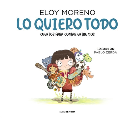 Lo Quiero Todo. Cuentos Para Contar Entre DOS / I Want It All. Stories to Tell B Etween Two by Moreno, Eloy
