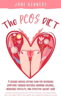 The PCOS Diet: A science backed eating plan for reversing symptoms through restored hormone balance, increased fertility, and effecti by Kennedy, Jane