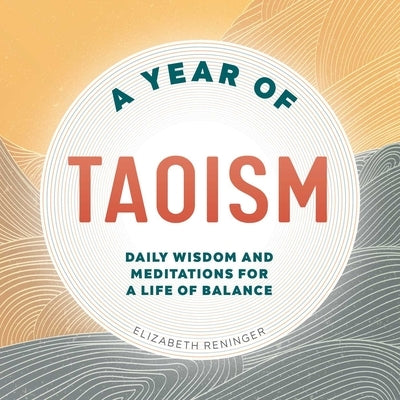 A Year of Taoism: Daily Wisdom and Meditations for a Life of Balance by Reninger, Elizabeth