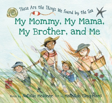 My Mommy, My Mama, My Brother, and Me: These Are the Things We Found by the Sea by Meisner, Natalie