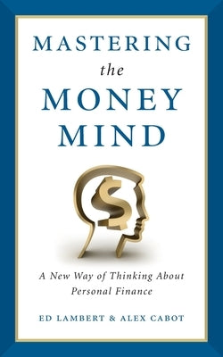 Mastering the Money Mind: A New Way of Thinking About Personal Finance by Lambert, Ed