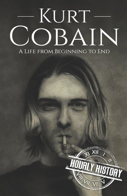 Kurt Cobain: A Life from Beginning to End by History, Hourly