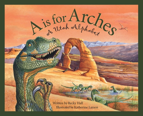 A is for Arches: A Utah Alphabet by Hall, Becky
