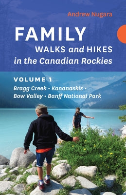 Family Walks and Hikes in the Canadian Rockies - Volume 1: Bragg Creek - Kananaskis - Bow Valley - Banff National Park by Nugara, Andrew