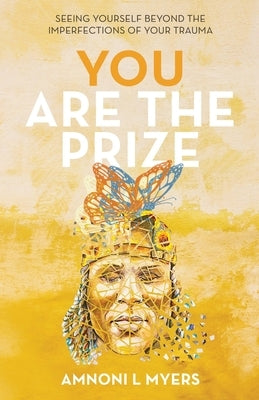 You Are The Prize: Seeing Yourself Beyond the Imperfections of Your Trauma by Myers, Amnoni Laren